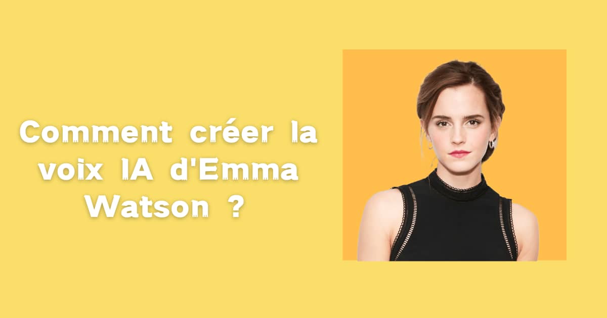 Comment créer la voix française d'Emma Watson Harry Potter par IA