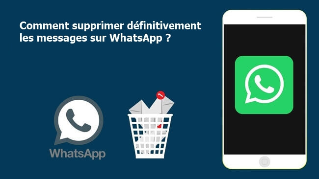 Comment supprimer définitivement les messages WhatsApp ?