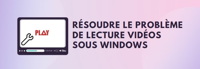 résoudre problème de lecture video sur windows 10/11