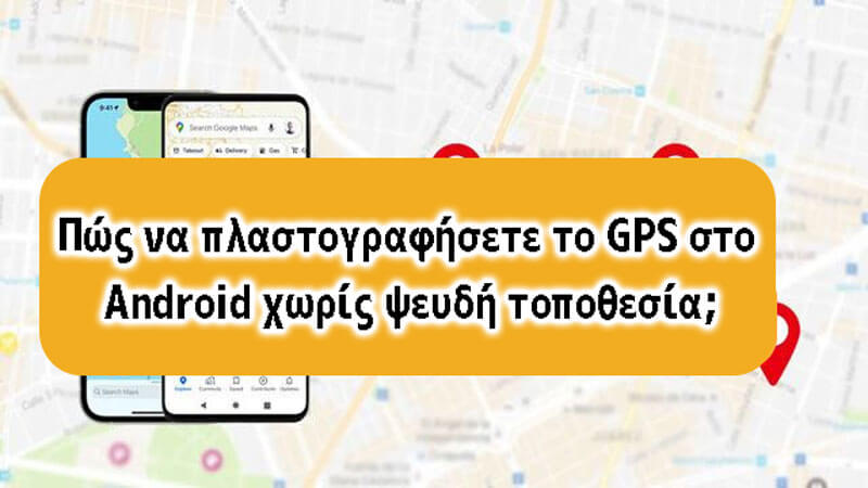 Πώς να πλαστογραφήσετε το GPS στο Android χωρίς ψευδή τοποθεσία;