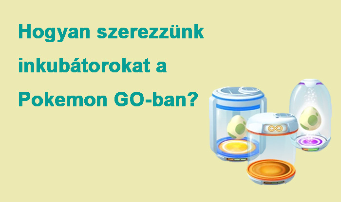 Hogyan szerezzünk inkubátorokat a Pokemon GO-ban