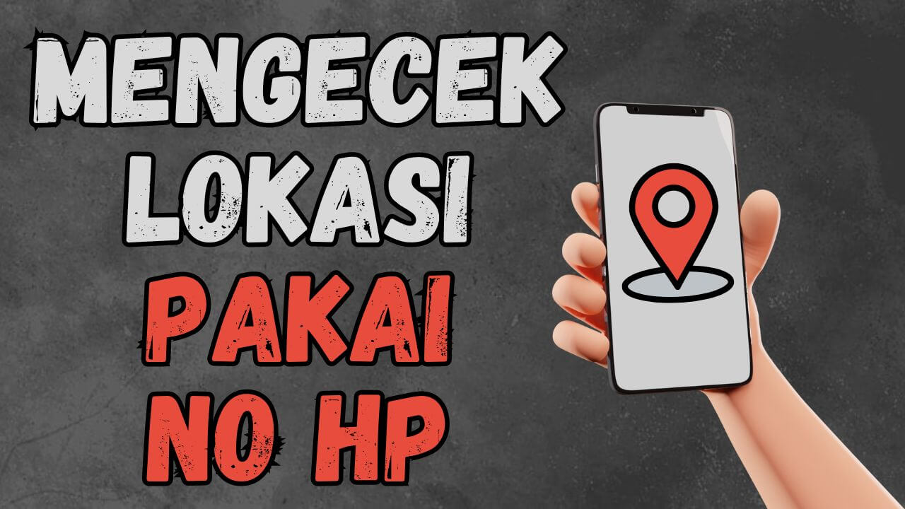 cara mengecek lokasi pakai nomor hp