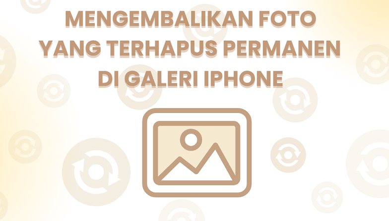 4 Cara Mengembalikan Foto yang Terhapus Permanen di Galeri iPhone: Panduan Lengkap dan Solusi Efektif