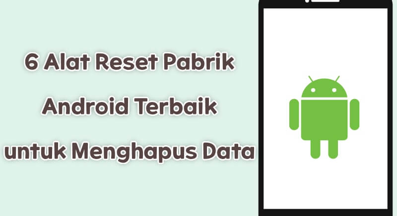 6 Alat Reset Pabrik Android Terbaik untuk Menghapus Data
