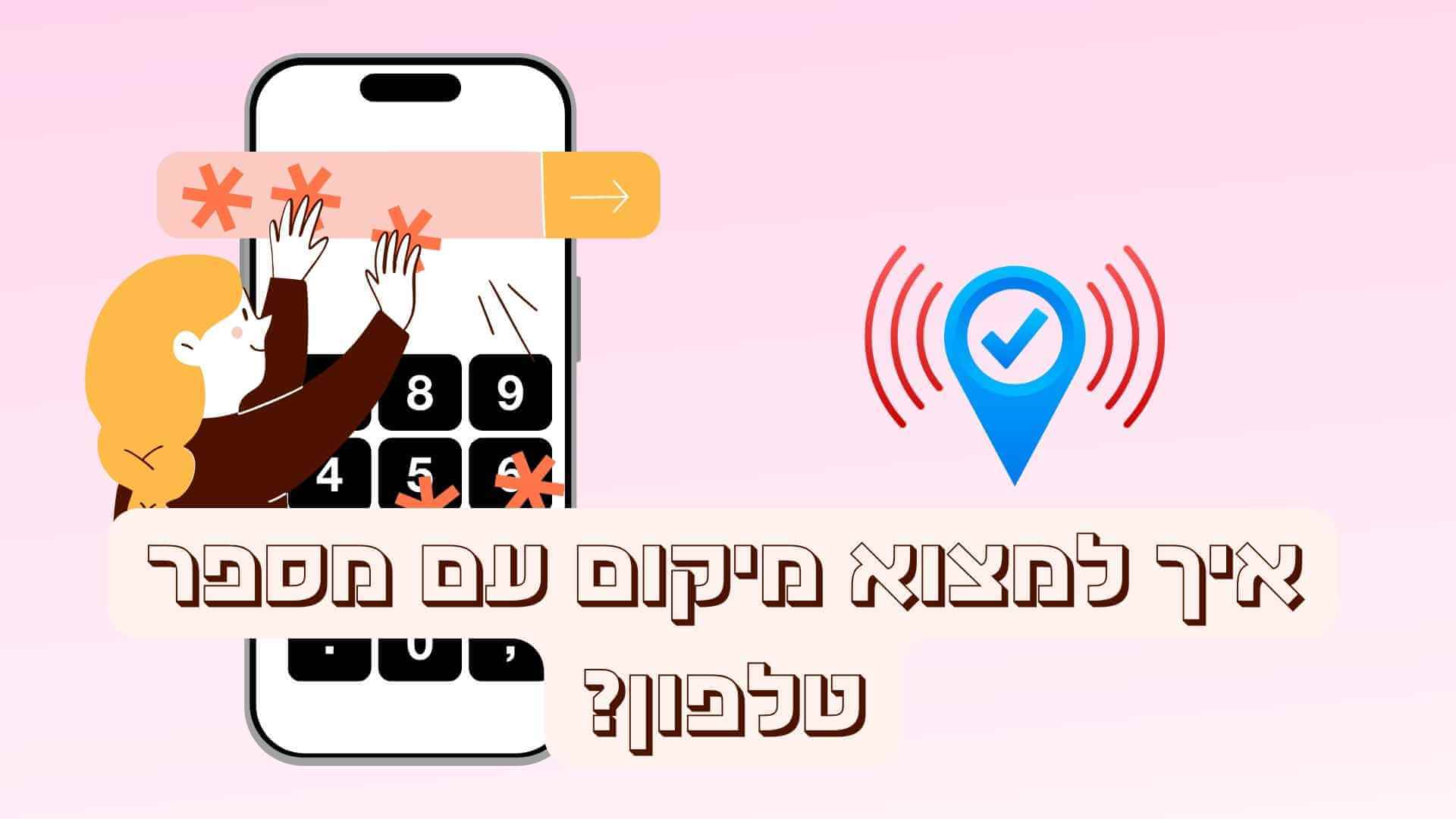 איך למצוא מיקום עם מספר טלפון? 3 דרכים לאתר מישהו עם מספר טלפון נייד!