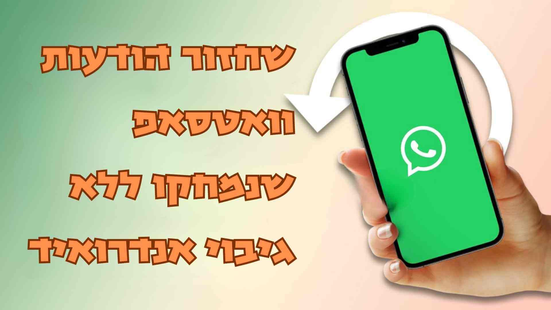 שחזור הודעות וואטסאפ שנמחקו ללא גיבוי אנדרואיד