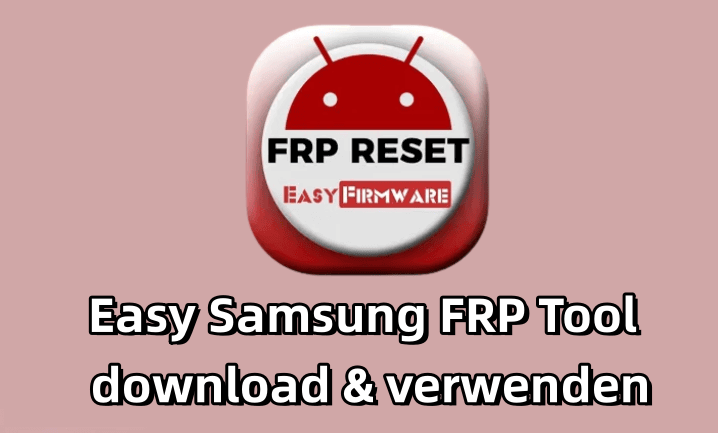 Wie lädt man das Easy Samsung FRP Tool herunter und benutzt es?