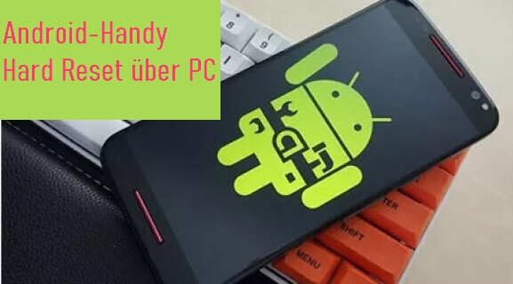 So führen Sie einen Android Hard Reset über PC durch!