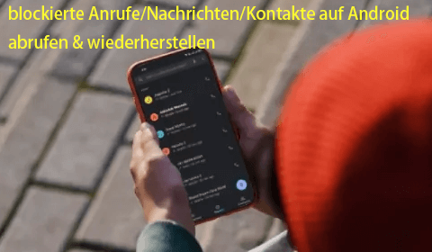 blockierte Anrufe/Nachrichten/Kontakte auf Android abrufen & wiederherstellen