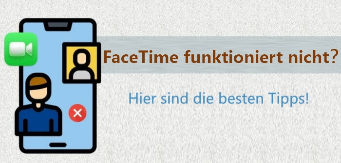 FaceTime funktioniert nicht? Die umfassendsten Lösungen