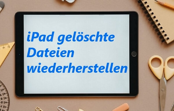 Wie kann man iPad gelöschte Dateien wiederherstellen