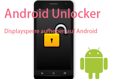 Android Unlocker- Displaysperre bei Android effektiv aufheben