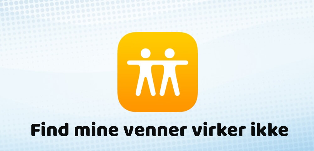 Hvordan løser jeg, at Find mine venner ikke virker?