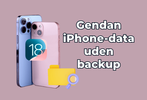 Sådan gendannes mistede iPhone-data uden sikkerhedskopiering (iOS 18 understøttet)