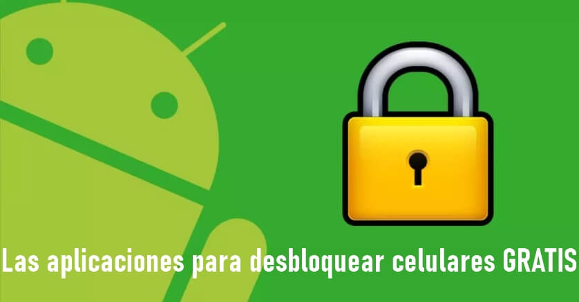 8 Aplicaciones para desbloquear celulares Android Gratis
