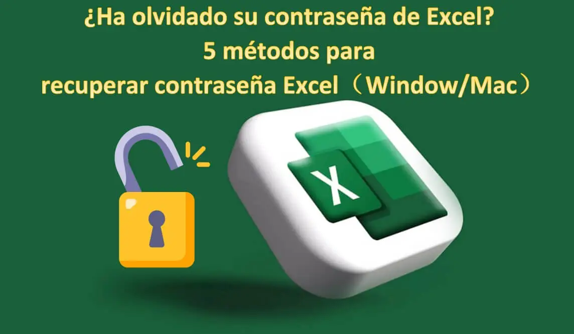 ¿Ha olvidado su contraseña de Excel? 5 métodos para recuperar contraseña Excel（Window/Mac）