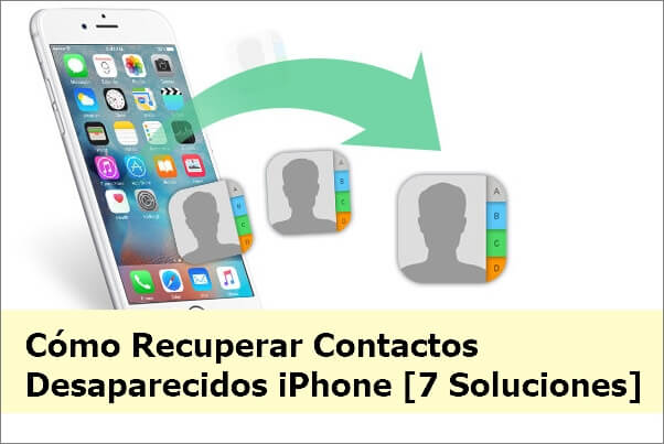 Cómo Recuperar Contactos Desaparecidos iPhone [7 Soluciones]