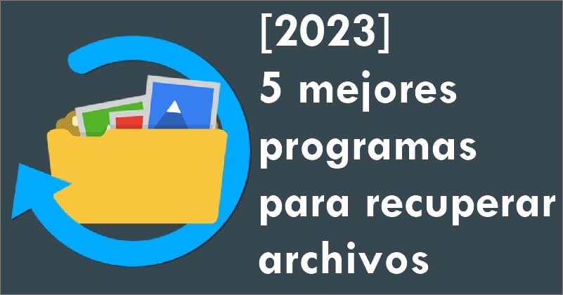 [2023] 5 mejores programas para recuperar archivos borrados