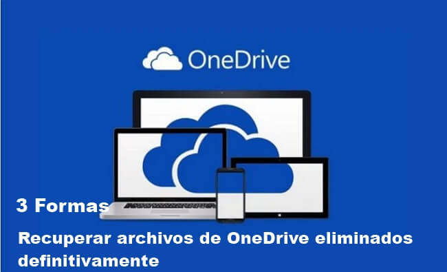 Cómo recuperar archivos de OneDrive eliminados definitivamente