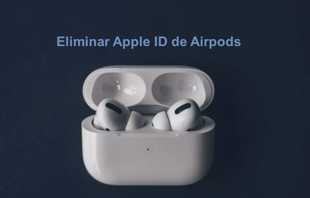 ¿AirPods bloqueados? Descubre cómo eliminar el ID de Apple sin el propietario anterior