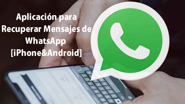Aplicación para Recuperar Mensajes de WhatsApp [iPhone&Android]