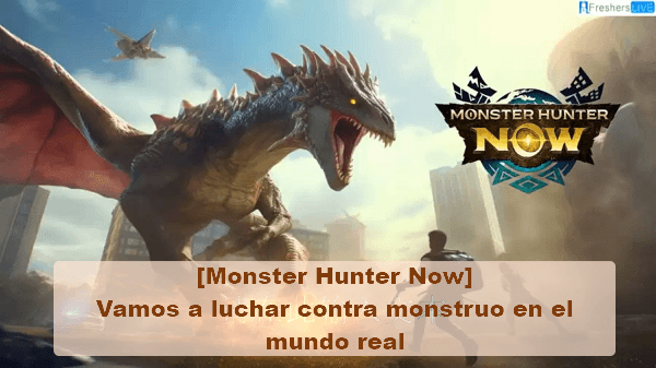 Monster Hunter Now: vamos a luchar contra monstruos en mundo real sin limitación