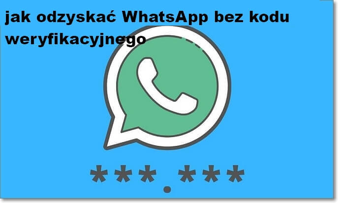 [4 sposoby] Jak aktywować/odzyskać WhatsApp bez kodu weryfikacyjnego