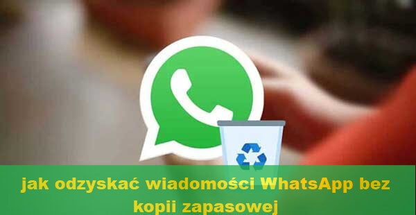 Jak odzyskać wiadomości WhatsApp bez kopii zapasowej