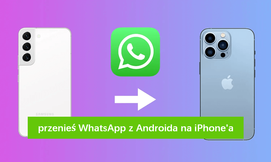 Przenieś WhatsApp z Androida na iPhone'a - 4 rozwiązania (2024)