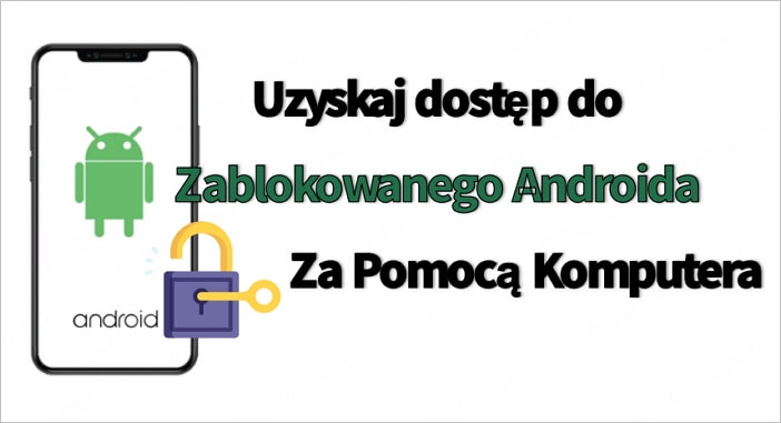 Jak uzyskać dostęp do zablokowanego Androida przez USB z komputera?