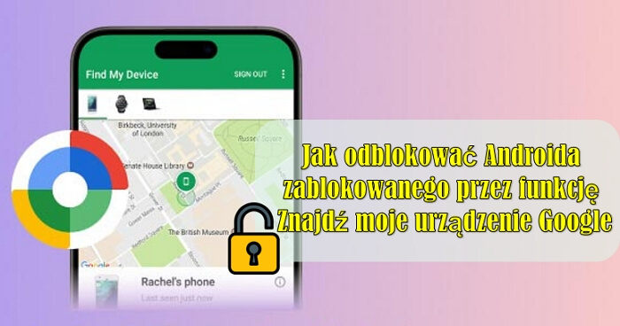 Odblokuj Androida zablokowanego przez usługę Znajdź moje urządzenie Google