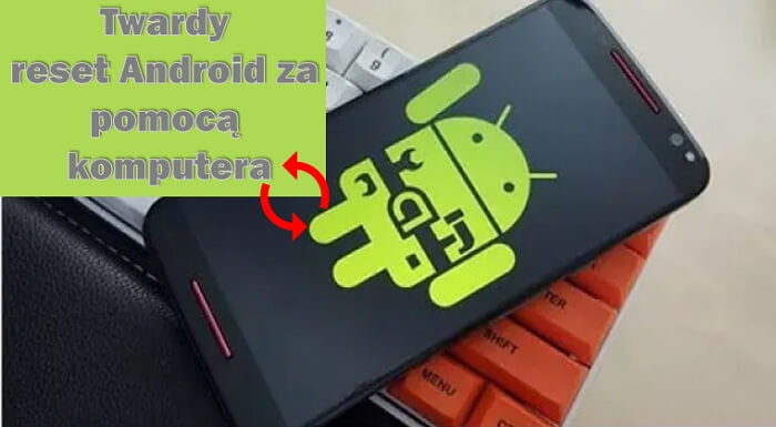 Twardy reset Android za pomocą komputera