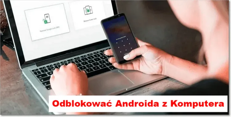 [4 sposoby] Jak odblokować telefon z Androidem z komputera