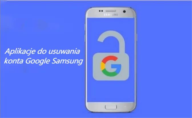 Top 5 aplikacji do usuwania konta Google w Samsungu