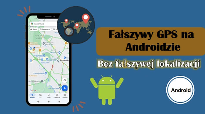 Fałszywy GPS na Androidzie bez fałszywej lokalizacji