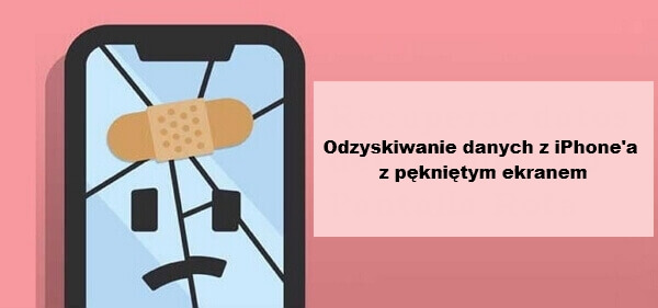 odzyskiwanie danych z iPhone'a z pękniętym ekranem