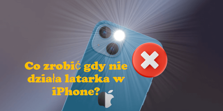 Czy latarka iPhone'a nie działa? Oto rozwiązania