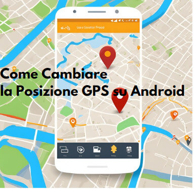 come cambiare la posizione gps su Android