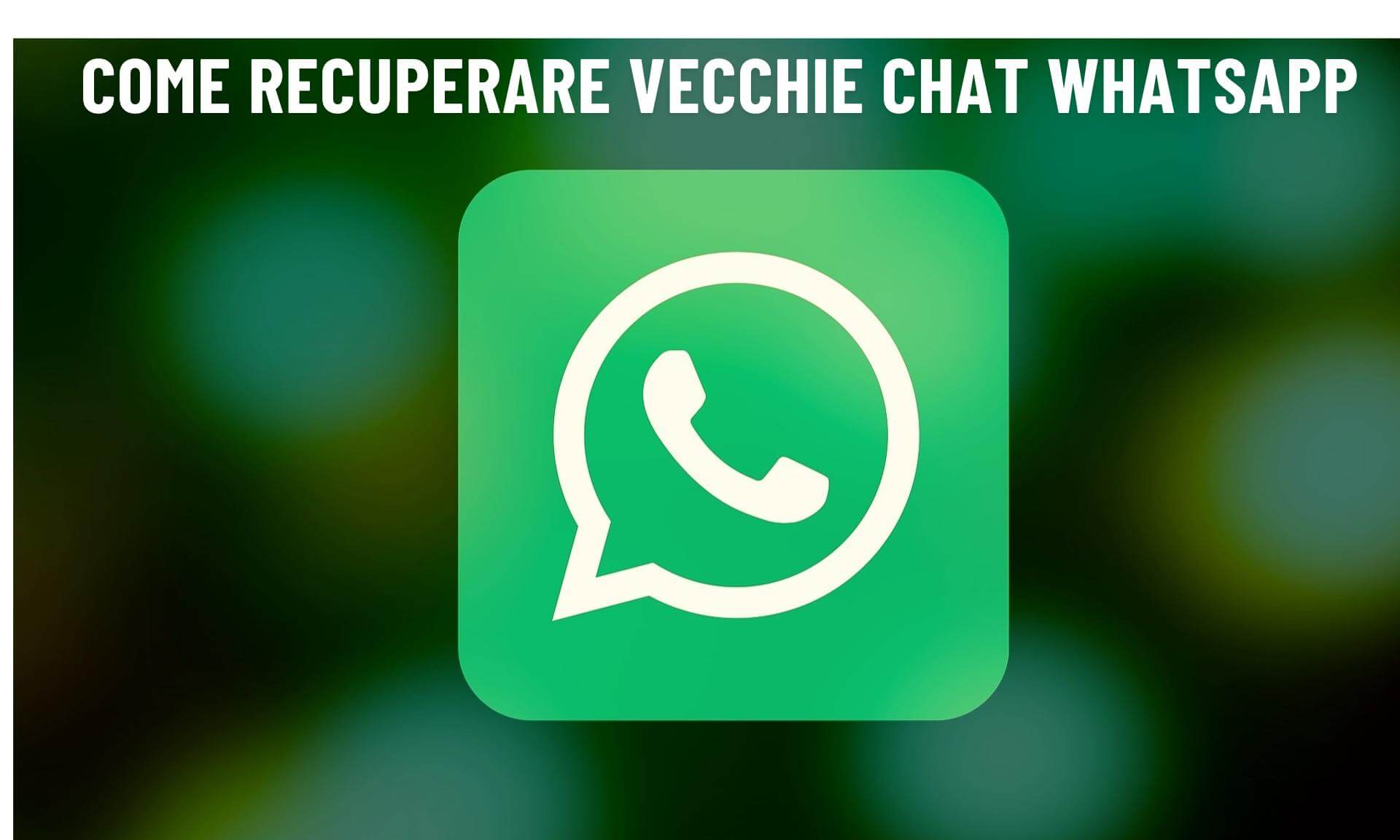 recuperare chat WhatsApp vecchie di anni senza backup