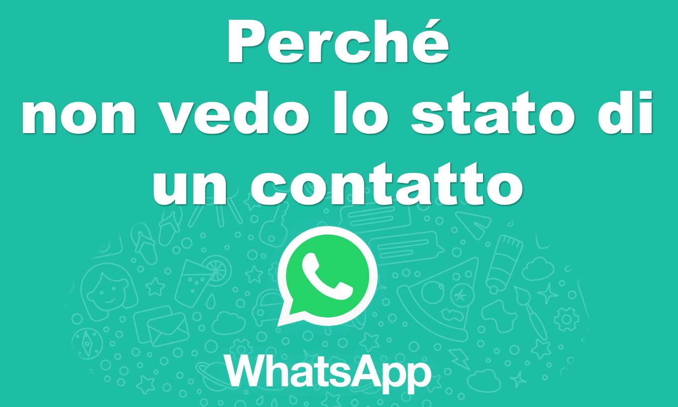PerchÃ© non vedo lo stato di un contatto su WhatsApp