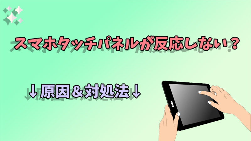 スマートフォンのタッチパネルが反応しない原因＆対処法