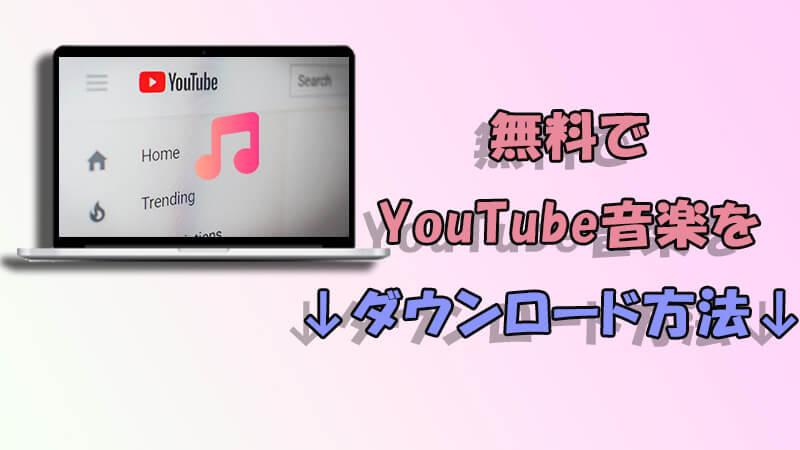 無料でYouTube音楽をダウンロードする3つの方法を詳しく説明