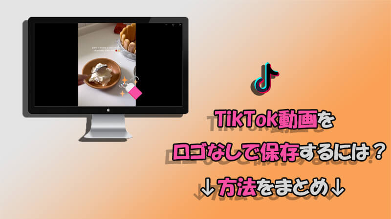 【簡単図解】TikTok動画を透かし・ロゴなしで保存する方法4つ！PC・スマホ利用可