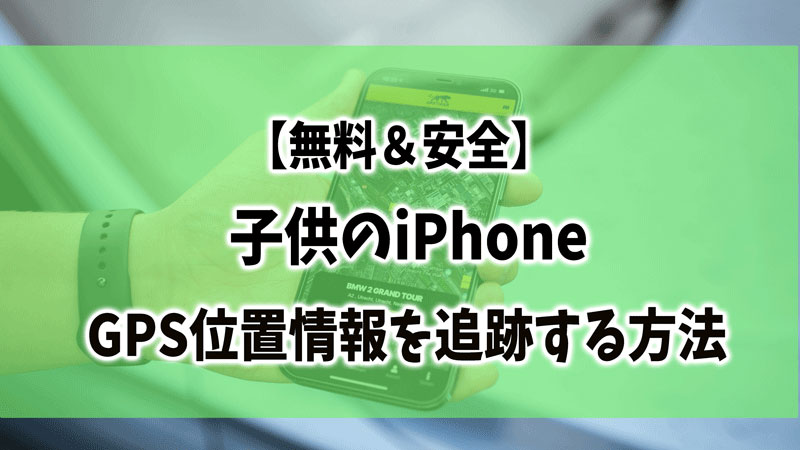 【無料＆安全】子供のiPhoneのGPS位置情報を追跡する方法