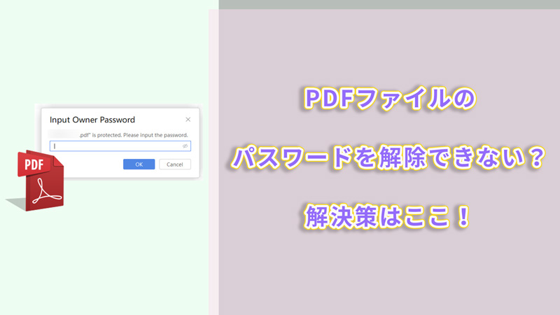 【検証済】PDFファイルのパスワードを解除できない？解決策はここ！