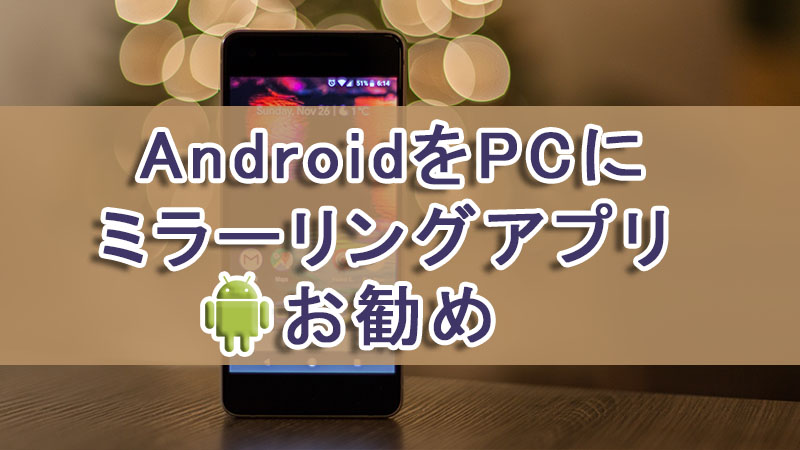 AndroidをPCにミラーリングアプリ