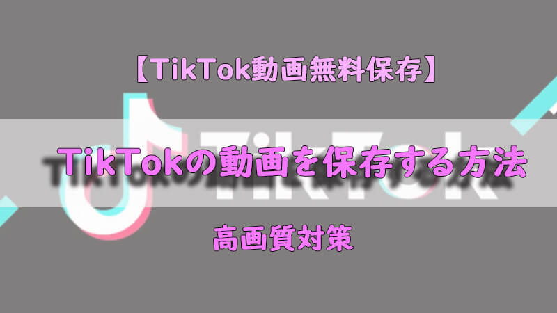 【無料対策】TikTokの動画を高画質のまま保存する方法
