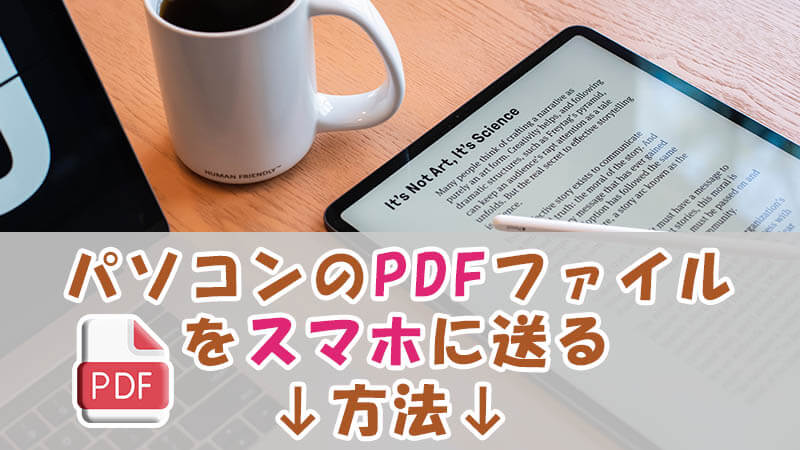 【Android】パソコンのPDFファイルをスマホに送る方法をまとめ！
