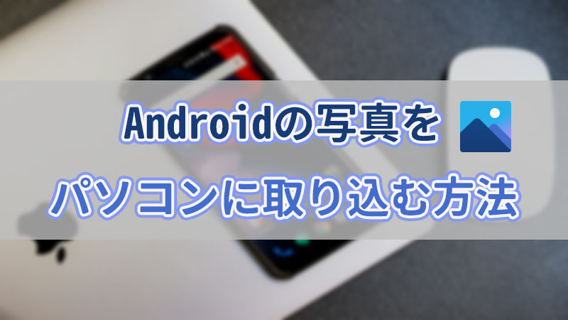 アンドロイドの写真をパソコンに取り込むには？便利な方法を6つご紹介