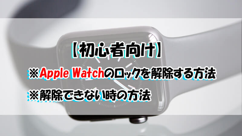 【初心者向け】Apple Watchのロックを解除＆解除できない時の方法
